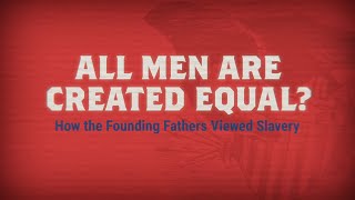 All Men Created Equal How the Founding Fathers Viewed Slavery [upl. by Vergne296]