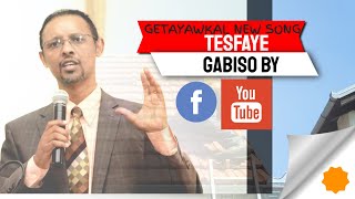 TESFAYE GABISO BY GETAYAWKAL NEW SONG [upl. by Eirehs430]