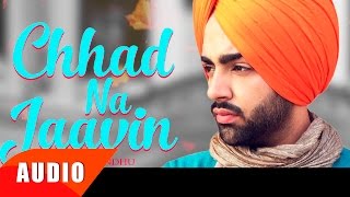 Chhad Na Jaavin  Full Audio Song   Jordan Sandhu  Punjabi Song Collection  Speed Records [upl. by Ikik]